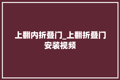 上翻内折叠门_上翻折叠门安装视频