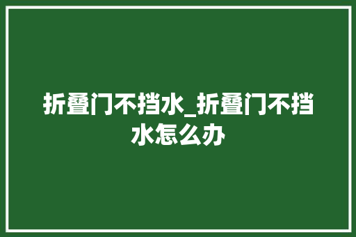 折叠门不挡水_折叠门不挡水怎么办
