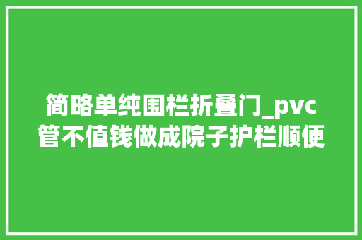 简略单纯围栏折叠门_pvc管不值钱做成院子护栏顺便当室外楼梯扶手用不知结不结实