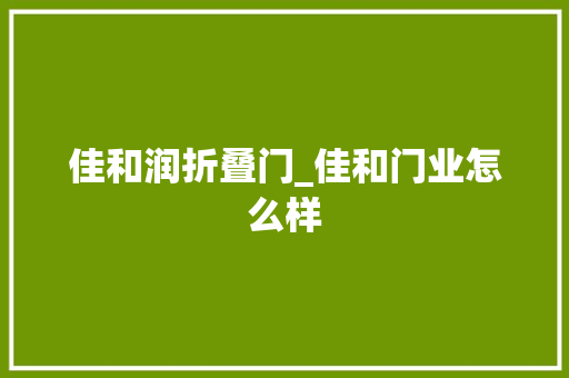 佳和润折叠门_佳和门业怎么样