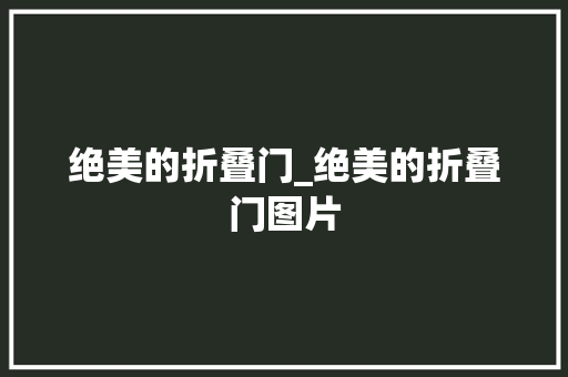 绝美的折叠门_绝美的折叠门图片