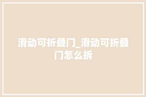 滑动可折叠门_滑动可折叠门怎么拆