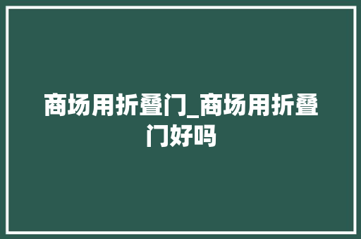 商场用折叠门_商场用折叠门好吗