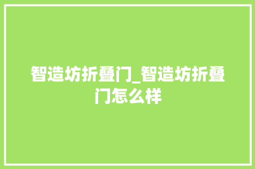 智造坊折叠门_智造坊折叠门怎么样