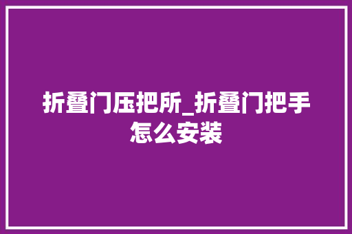 折叠门压把所_折叠门把手怎么安装