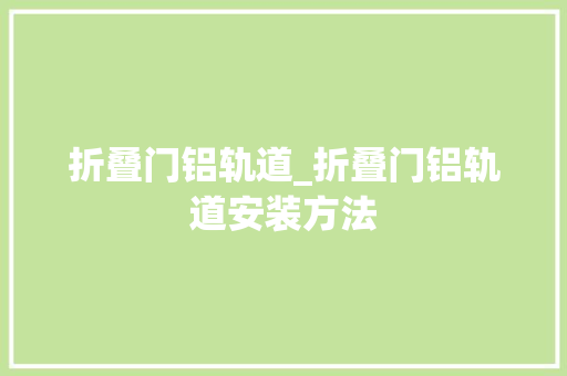 折叠门铝轨道_折叠门铝轨道安装方法