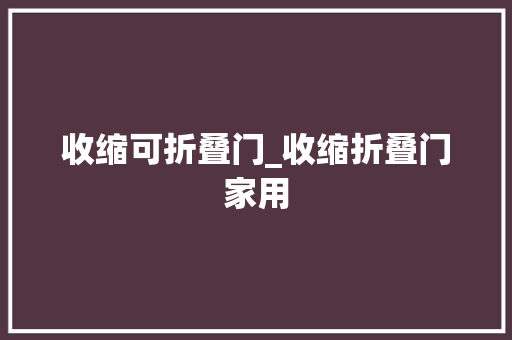 收缩可折叠门_收缩折叠门家用