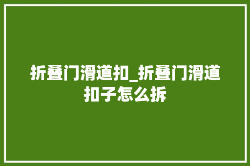 折叠门滑道扣_折叠门滑道扣子怎么拆