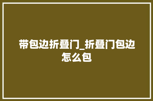 带包边折叠门_折叠门包边怎么包