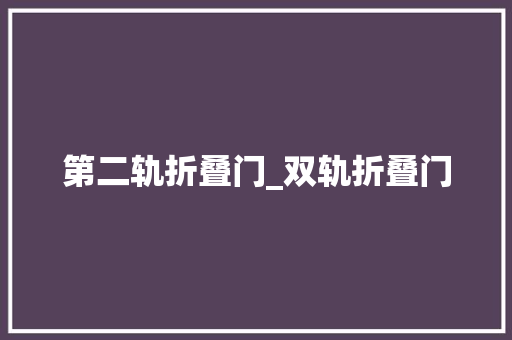 第二轨折叠门_双轨折叠门