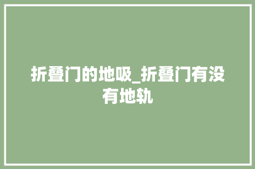 折叠门的地吸_折叠门有没有地轨