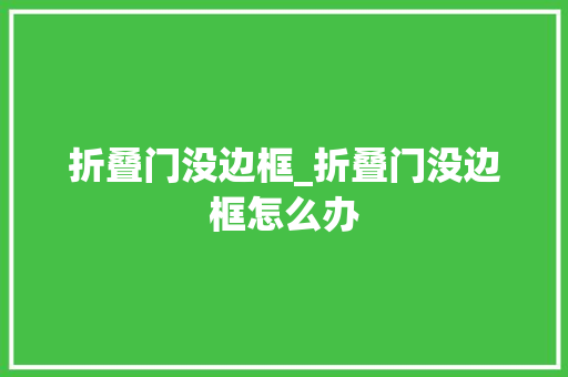 折叠门没边框_折叠门没边框怎么办