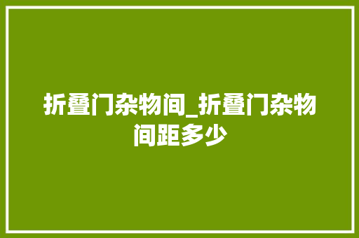 折叠门杂物间_折叠门杂物间距多少