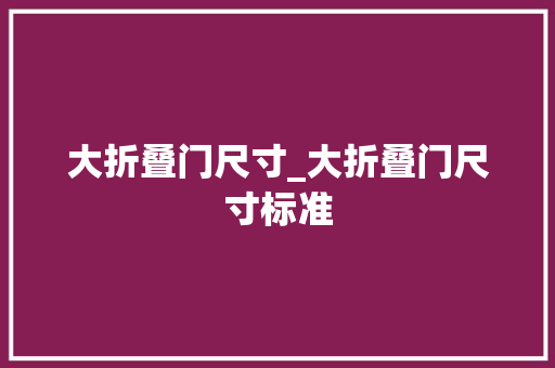 大折叠门尺寸_大折叠门尺寸标准