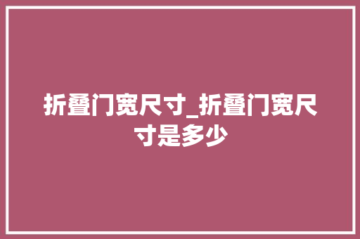 折叠门宽尺寸_折叠门宽尺寸是多少