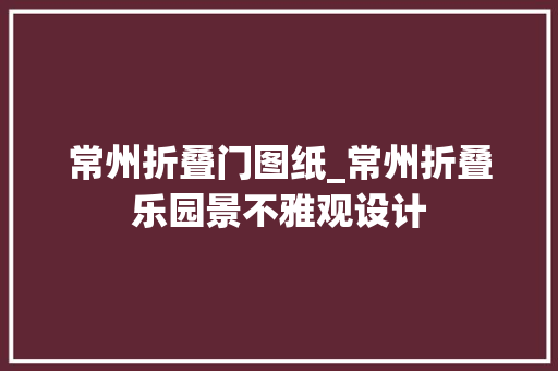 常州折叠门图纸_常州折叠乐园景不雅观设计