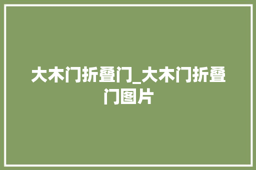 大木门折叠门_大木门折叠门图片