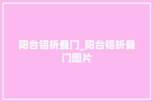 阳台铝折叠门_阳台铝折叠门图片