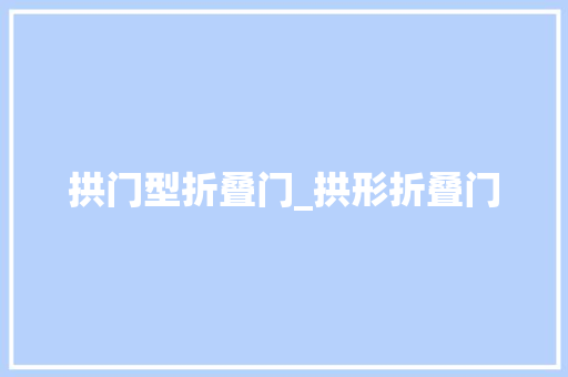 拱门型折叠门_拱形折叠门