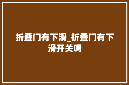 折叠门有下滑_折叠门有下滑开关吗