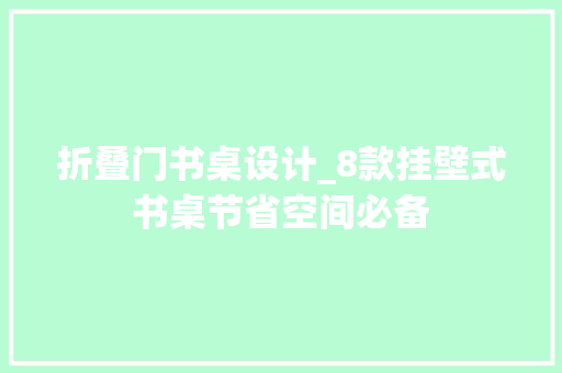 折叠门书桌设计_8款挂壁式书桌节省空间必备