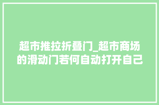 超市推拉折叠门_超市商场的滑动门若何自动打开自己着手做一个滑动门
