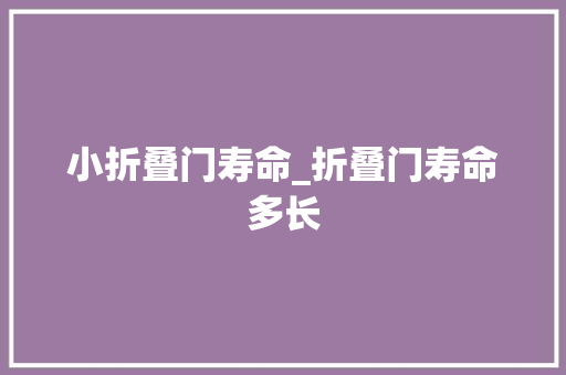 小折叠门寿命_折叠门寿命多长