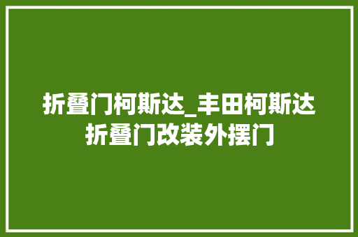 折叠门柯斯达_丰田柯斯达折叠门改装外摆门