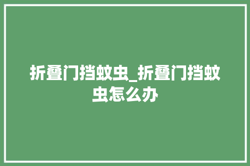 折叠门挡蚊虫_折叠门挡蚊虫怎么办