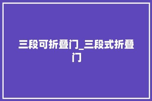 三段可折叠门_三段式折叠门
