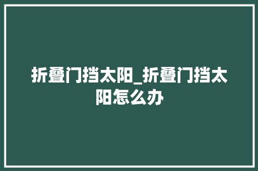 折叠门挡太阳_折叠门挡太阳怎么办