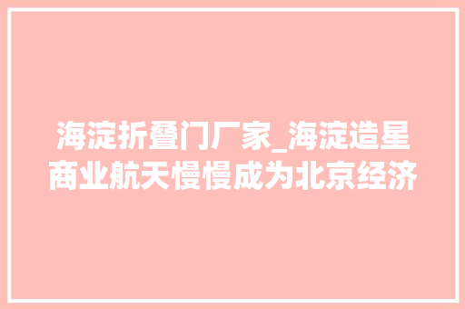 海淀折叠门厂家_海淀造星商业航天慢慢成为北京经济新增长点
