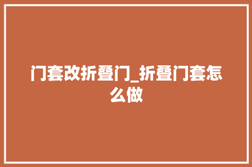 门套改折叠门_折叠门套怎么做