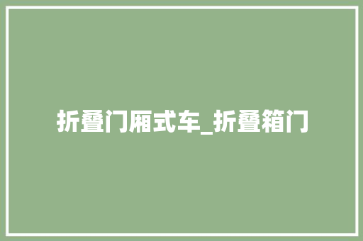 折叠门厢式车_折叠箱门