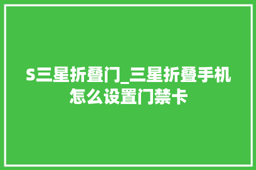 S三星折叠门_三星折叠手机怎么设置门禁卡