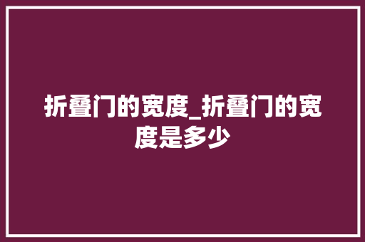 折叠门的宽度_折叠门的宽度是多少