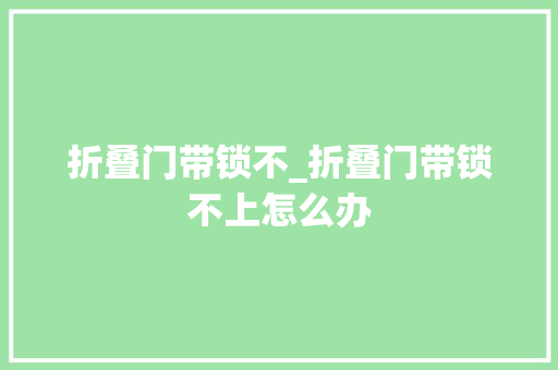 折叠门带锁不_折叠门带锁不上怎么办