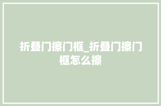 折叠门擦门框_折叠门擦门框怎么擦