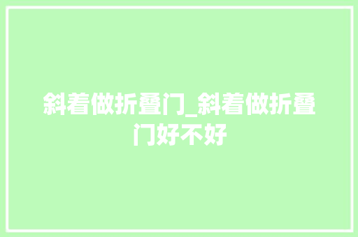 斜着做折叠门_斜着做折叠门好不好