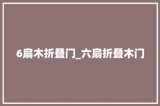 6扇木折叠门_六扇折叠木门