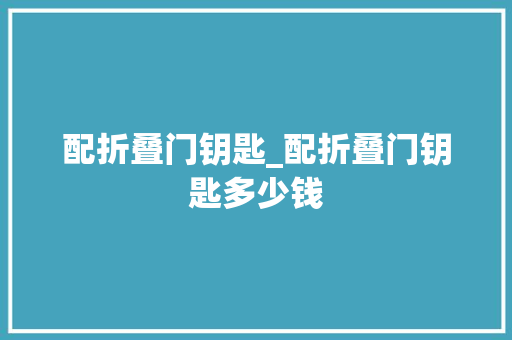 配折叠门钥匙_配折叠门钥匙多少钱