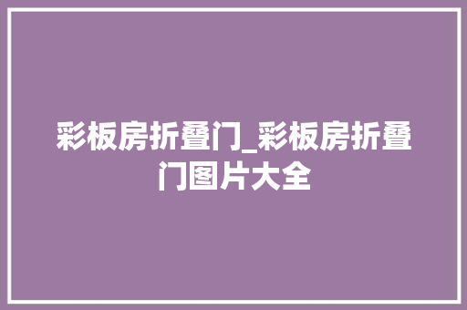 彩板房折叠门_彩板房折叠门图片大全
