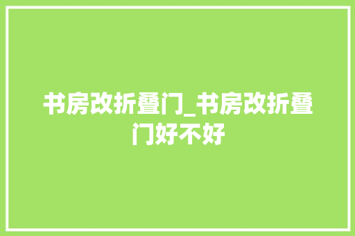 书房改折叠门_书房改折叠门好不好