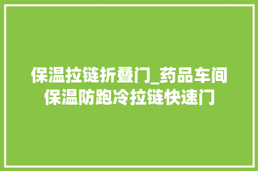 保温拉链折叠门_药品车间保温防跑冷拉链快速门