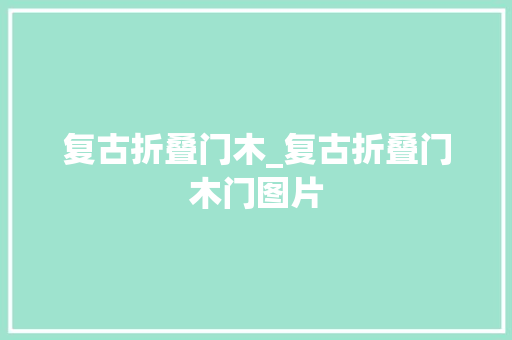 复古折叠门木_复古折叠门木门图片