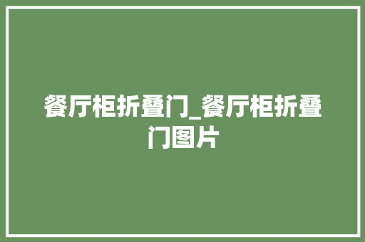 餐厅柜折叠门_餐厅柜折叠门图片