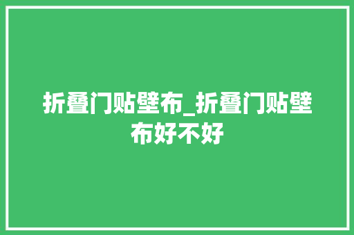 折叠门贴壁布_折叠门贴壁布好不好