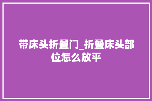 带床头折叠门_折叠床头部位怎么放平