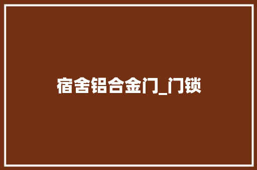 宿舍铝合金门_门锁