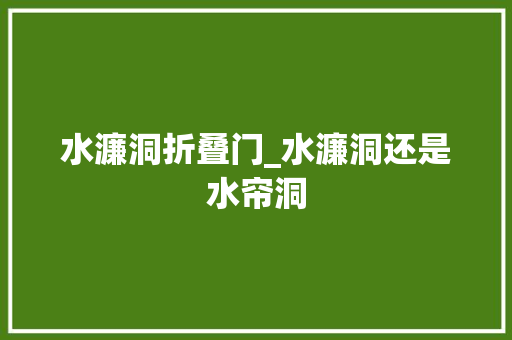 水濂洞折叠门_水濂洞还是水帘洞